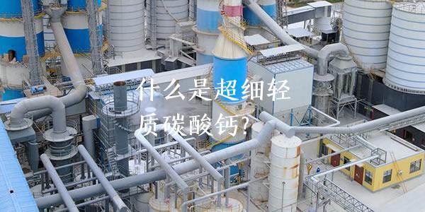 什么是超細輕質(zhì)碳酸鈣？