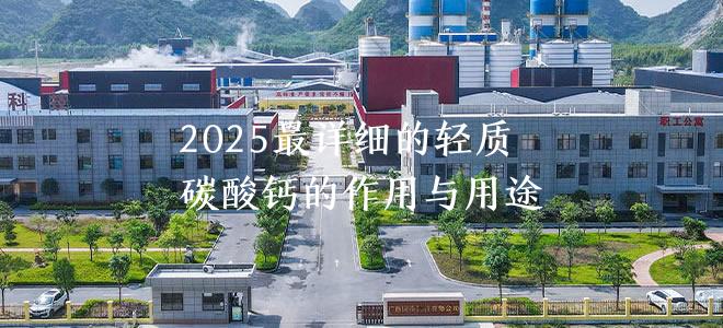 2025最詳細(xì)的輕質(zhì)碳酸鈣的作用與用途